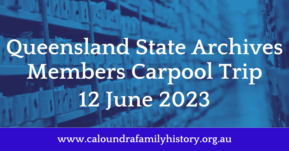 Queensland State Archives Trip 12 June 2023 - Caloundra Family History ...