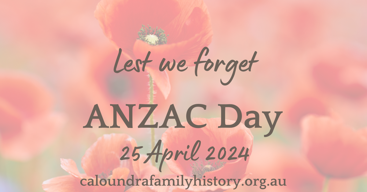 ANZAC Day Lest we Caloundra Family History Research Inc